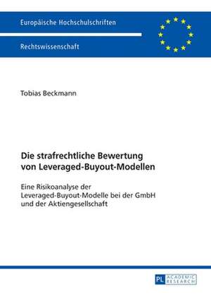 Die strafrechtliche Bewertung von Leveraged-Buyout-Modellen de Tobias Beckmann