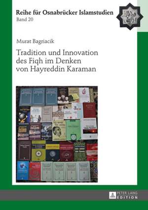 Tradition Und Innovation Des Fiqh Im Denken Von Hayreddin Karaman: Convergence and Diversity, Centres and Peripheries de Murat Bagriacik