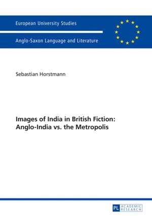 Images of India in British Fiction: Anglo-India vs. the Metropolis de Sebastian Horstmann