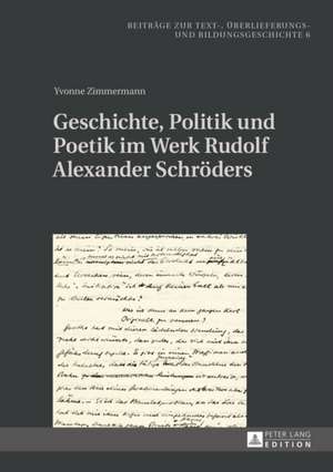 Geschichte, Politik und Poetik im Werk Rudolf Alexander Schröders de Yvonne Zimmermann