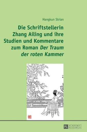 Die Schriftstellerin Zhang Ailing Und Ihre Studien Und Kommentare Zum Roman Der Traum Der Roten Kammer de Strian, Hangkun