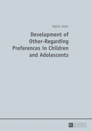 Development of Other-Regarding Preferences in Children and Adolescents de Katrin John