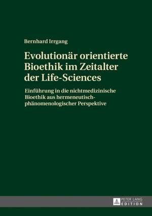 Evolutionär orientierte Bioethik im Zeitalter der Life-Sciences de Bernhard Irrgang