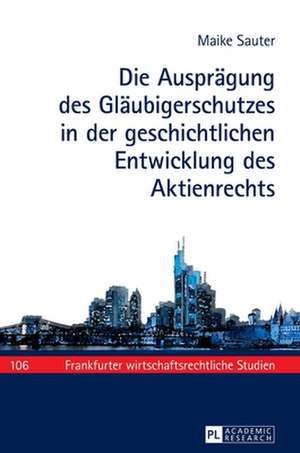 Die Ausprägung des Gläubigerschutzes in der geschichtlichen Entwicklung des Aktienrechts de Maike Sauter