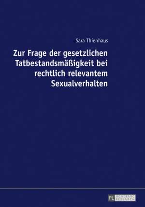 Zur Frage der gesetzlichen Tatbestandsmäßigkeit bei rechtlich relevantem Sexualverhalten de Sara Thienhaus