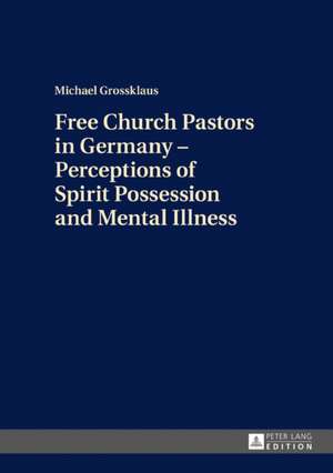 Free Church Pastors in Germany - Perceptions of Spirit Possession and Mental Illness de Grossklaus, Michael