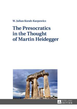 The Presocratics in the Thought of Martin Heidegger de W. Julian Korab-Karpowicz