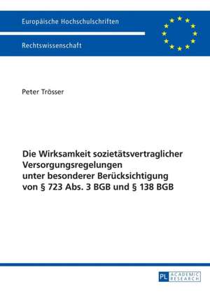 Die Wirksamkeit sozietätsvertraglicher Versorgungsregelungen unter besonderer Berücksichtigung von § 723 Abs. 3 BGB und § 138 BGB de Peter Troesser