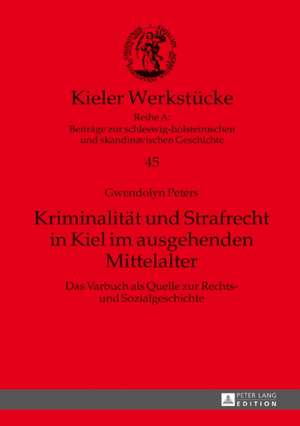 Kriminalität und Strafrecht in Kiel im ausgehenden Mittelalter de Gwendolyn Peters