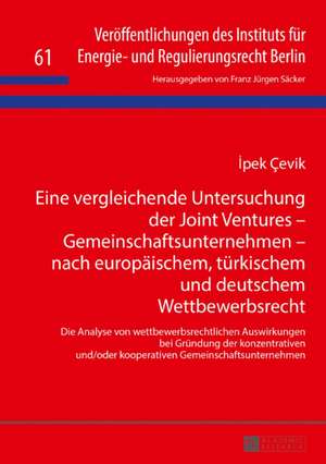 Eine vergleichende Untersuchung der Joint Ventures - Gemeinschaftsunternehmen - nach europäischem, türkischem und deutschem Wettbewerbsrecht de Ipek Cevik