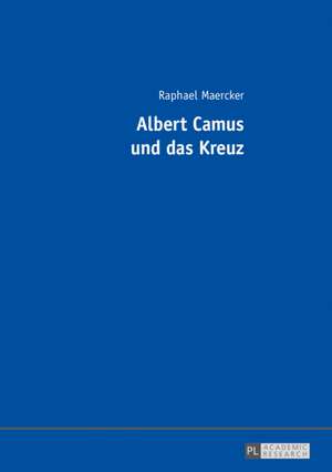 Albert Camus und das Kreuz de Raphael Maercker