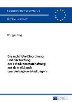 Die rechtliche Einordnung und der Umfang der Schadensersatzhaftung aus dem Abbruch von Vertragsverhandlungen de Daegyu Sung