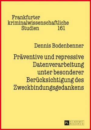 Präventive und repressive Datenverarbeitung unter besonderer Berücksichtigung des Zweckbindungsgedankens de Dennis Bodenbenner