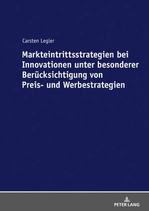 Markteintrittsstrategien bei Innovationen unter besonderer Beruecksichtigung von Preis- und Werbestrategien de Carsten Legler