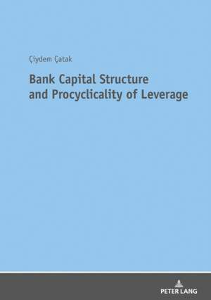 Bank Capital Structure and Procyclicality of Leverage de Ciydem Catak