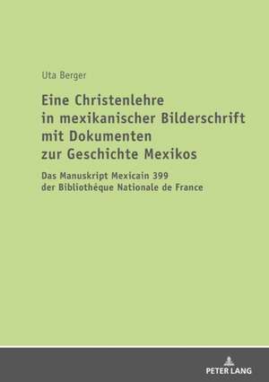 Eine Christenlehre in mexikanischer Bilderschrift mit Dokumenten zur Geschichte Mexikos de Uta Berger