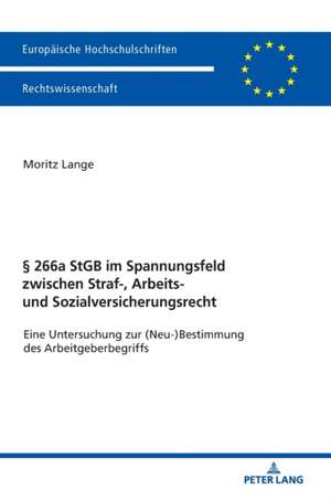 § 266a StGB im Spannungsfeld zwischen Straf-, Arbeits- und Sozialversicherungsrecht de Moritz Lange