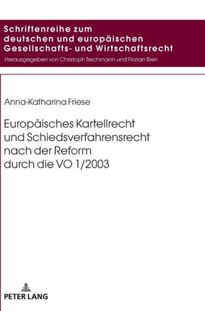 Europäisches Kartellrecht und Schiedsverfahrensrecht nach der Reform durch die VO 1/2003 de Anna-Katharina Friese