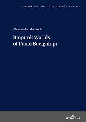 Biopunk Worlds of Paolo Bacigalupi de Aleksandra Mochocka