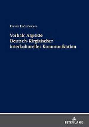 Verbale Aspekte Deutsch-Kirgisischer interkultureller Kommunikation de Pamira Kadyrbekova