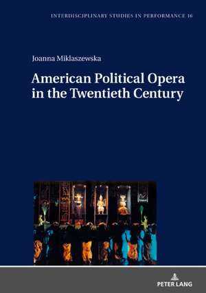 American Political Opera in the Twentieth Century de Joanna Miklaszewska