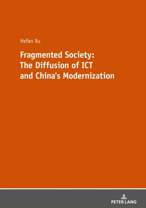 Fragmented Society: The Diffusion of ICT and China's Modernization de Hefan Xu