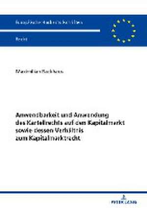 Anwendbarkeit und Anwendung des Kartellrechts auf den Kapitalmarkt sowie dessen Verhältnis zum Kapitalmarktrecht de Maximilian Backhaus