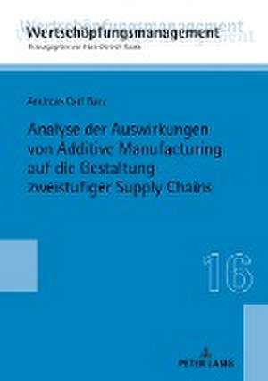 Analyse der Auswirkungen von Additive Manufacturing auf die Gestaltung zweistufiger Supply Chains de Andreas Carl Barz