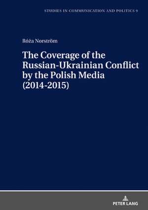 The Coverage of the Russian-Ukrainian Conflict by the Polish Media (2014-2015) de Roza Norstroem