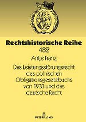 Das Leistungsstörungsrecht des polnischen Obligationsgesetzbuchs von 1933 und das deutsche Recht de Antje Franz