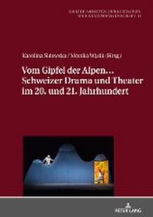 Vom Gipfel der Alpen¿ Schweizer Drama und Theater im 20. und 21. Jahrhundert de Karolina Sidowska