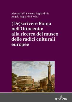 (de)Scrivere Roma Nell'ottocento: Alla Ricerca del Museo Delle Radici Culturali Europee