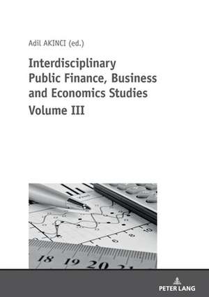 Interdisciplinary Public Finance, Business and Economics Studies Volume III de OEZER OEZCELIK