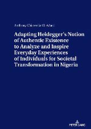 ADAPTING HEIDEGGER'S NOTION OF AUTHENTIC EXISTENCE TO ANALYZE AND INSPIRE EVERYDAY EXPERIENCES OF INDIVIDUALS FOR SOCIETAL TRANSFORMATION IN NIGERIA