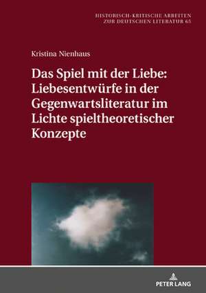 Das Spiel mit der Liebe: Liebesentwuerfe in der Gegenwartsliteratur im Lichte spieltheoretischer Konzepte de Nienhaus Kristina