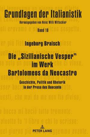 "Sizilianische Vesper" im Werk Bartolomeos da Neocastro; Geschichte, Politik und Rhetorik in der Prosa des Duecento de Ingeborg Braisch