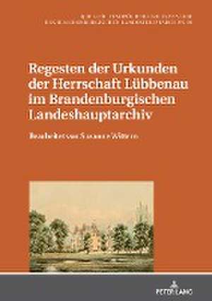 Regesten Der Urkunden Der Herrschaft Lubbenau Im Brandenburgischen Landeshauptarchiv