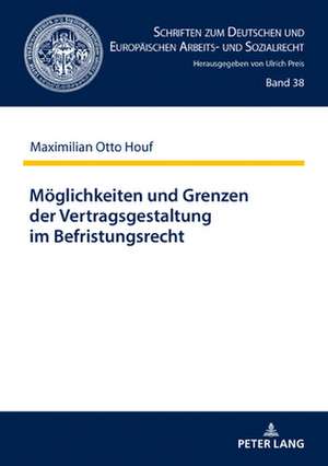 Moeglichkeiten und Grenzen der Vertragsgestaltung im Befristungsrecht; Ein Beitrag zum Zusammenwirken der Kontrollinstrumente im Befristungsrecht nach der Schuldrechtsmodernisierung de Maximilian Otto Houf