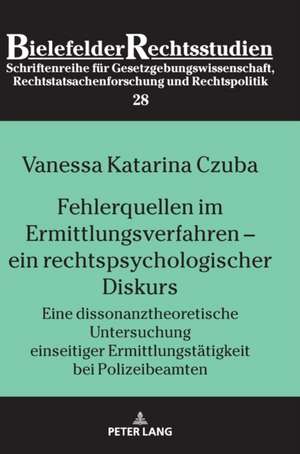 Fehlerquellen im Ermittlungsverfahren - ein rechtspsychologischer Diskurs; Eine dissonanztheoretische Untersuchung einseitiger Ermittlungstatigkeit bei Polizeibeamten de Vanessa Czuba