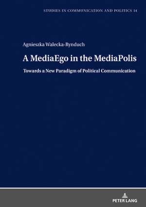 MediaEgo in the MediaPolis. Towards a New Paradigm of Political Communication. de Agnieszka Walecka-Rynduch