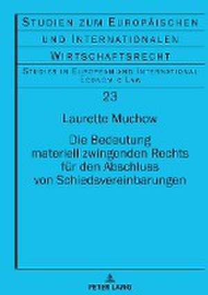 Die Bedeutung materiell zwingenden Rechts für den Abschluss von Schiedsvereinbarungen de Laurette Jessica Sarah Muchow