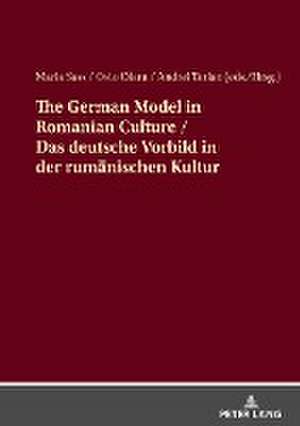 The German Model in Romanian Culture / Das deutsche Vorbild in der rumänischen Kultur de Maria Sass