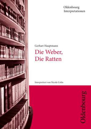 Gerhart Hauptmann, Die Weber, Die Ratten (Oldenbourg Interpretationen) de Nicole Colin