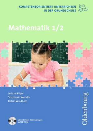 Kompetenzorientiert unterrichten in der Grundschule: Mathematik 1. und 2. Schuljahr. de Katrin Hübner