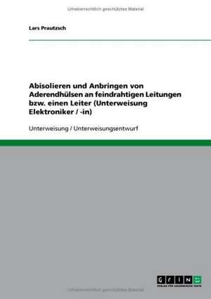 Abisolieren und Anbringen von Aderendhülsen an feindrahtigen Leitungen bzw. einen Leiter (Unterweisung Elektroniker / -in) de Lars Prautzsch