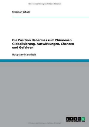 Die Position Habermas zum Phänomen Globalisierung. Auswirkungen, Chancen und Gefahren de Christian Schulz