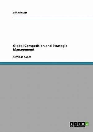 Global Competition and Strategic Management de Erik Wintzer