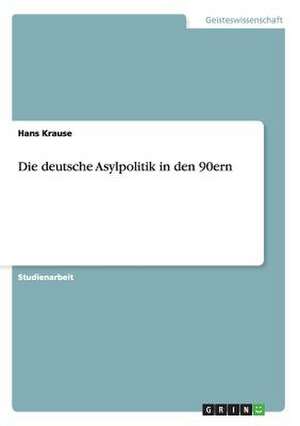 Die deutsche Asylpolitik in den 90ern de Hans Krause