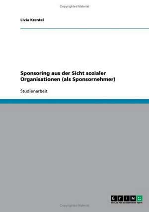 Sponsoring aus der Sicht sozialer Organisationen (als Sponsornehmer) de Livia Krentel