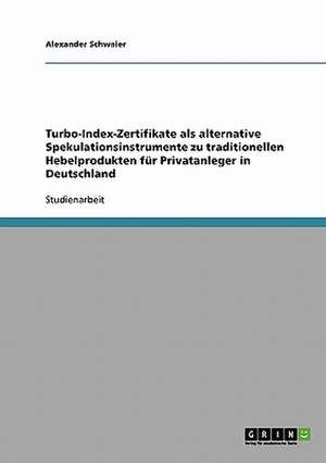 Turbo-Index-Zertifikate als alternative Spekulationsinstrumente zu traditionellen Hebelprodukten für Privatanleger in Deutschland de Alexander Schwaier